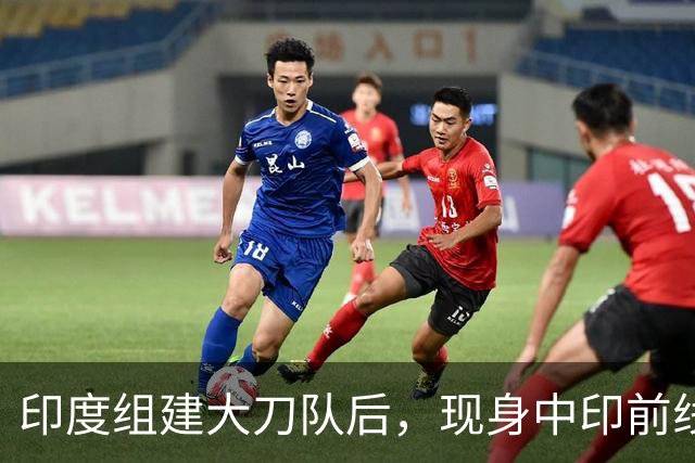 印度组建大刀队后，现身中印前线：印度边境警察司令向莫迪发难？